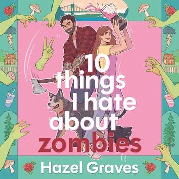 10 Things I Hate About Zombies - Hazel Graves