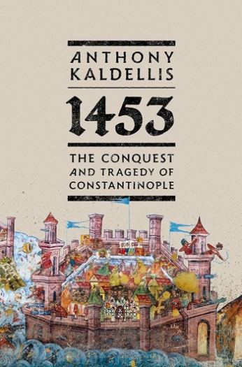 1453: The Conquest and Tragedy of Constantinople - Anthony Kaldellis
