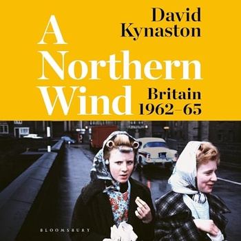 A Northern Wind Britain 1962-65 - David Kynaston