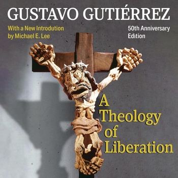 A Theology of Liberation: History, Politics, and Salvation 50th Anniversary Edition with New Introduction by Michael E. Lee - Gustavo Gutierrez