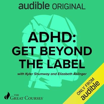 ADHD: Get Beyond the Label - Kyler Shumway, Elizabeth Aslinger, The Great Courses