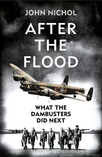After the Flood: What the Dambusters Did Next - John Nichol