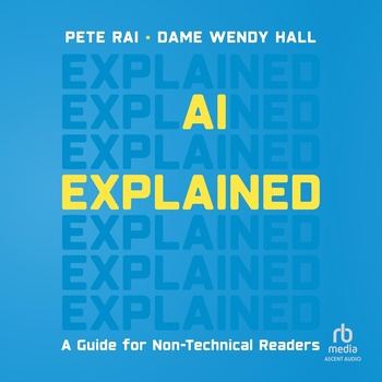 AI Explained: A Guide for Non-Technical Readers - Pete Rai, Dame Wendy Hall