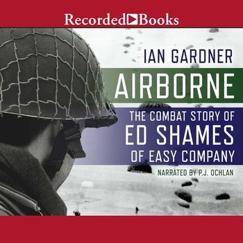 Airborne: The Combat Story of Ed Shames of Easy Company - an Gardner