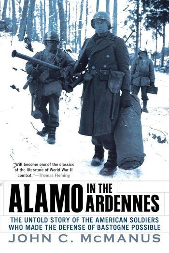 Alamo in the Ardennes: The Untold Story of the American Soldiers Who Made the Defense of Bastogne Possible - John C. McManus