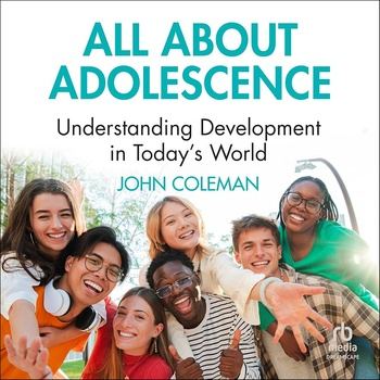 All About Adolescence: Understanding Development in Today’s World - John Coleman