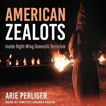 American Zealots: Inside Right-Wing Domestic Terrorism - Arie Perliger