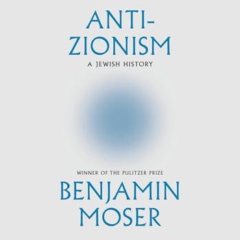 Anti-Zionism: A Jewish History - Benjamin Moser