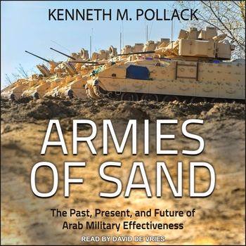 Armies of Sand: The Past, Present, and Future of Arab Military Effectiveness - Kenneth M. Pollack