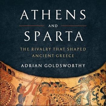 Athens and Sparta: The Rivalry That Shaped Ancient Greece - Adrian Goldsworthy