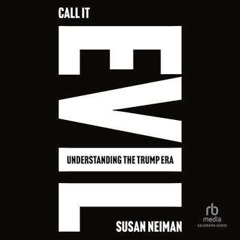 Call It Evil: Understanding the Trump Era - Susan Neiman