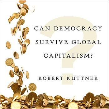 Can Democracy Survive Global Capitalism? - Robert Kuttner