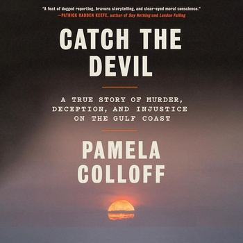 Catch the Devil: A True Story of Murder, Deception, and Injustice on the Gulf Coast - Pamela Colloff