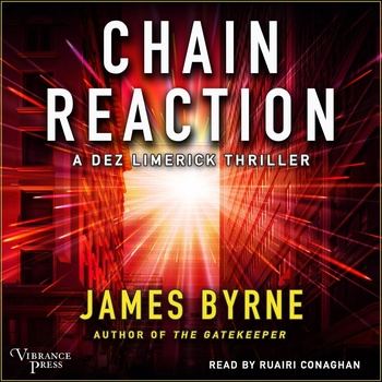 Chain Reaction: A Dez Limerick Thriller, Book Three - James Byrne