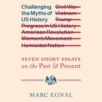 Challenging the Myths of US History: Seven Short Essays on the Past and Presen - Marc Egnal