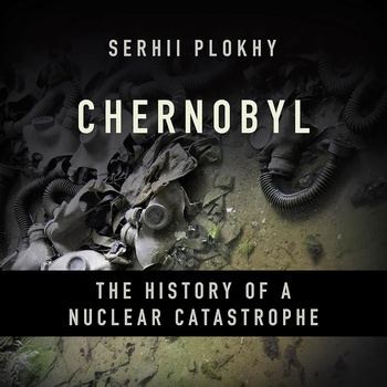 Chernobyl: The History of a Nuclear Catastrophe - Serhii Plokhy