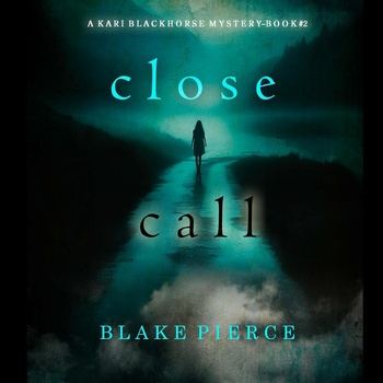 Close Call: A Kari Blackhorse Suspense Thriller, Book Two - Blake Pierce