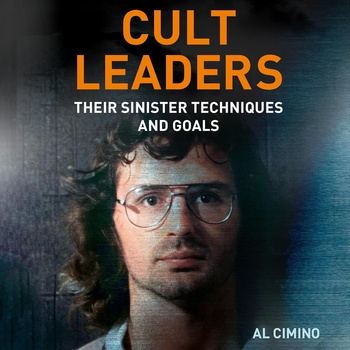 Cult Leaders: Their Sinister Techniques and Goals - Al Cimino