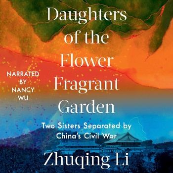 Daughters of the Flower Fragrant Garden: Two Sisters Separated by China’s Civil War - Zhuqing Li