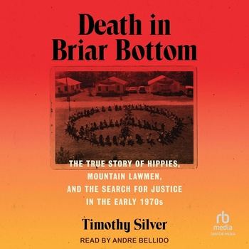Death in Briar Bottom: The True Story of Hippies, Mountain Lawmen, and the Search for Justice in the Early 1970s - Timothy Silver