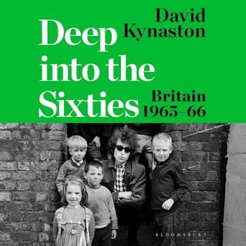 Deep into the Sixties Britain 1965-66 - David Kynaston