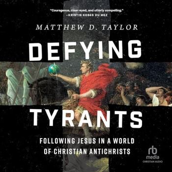 Defying Tyrants: Following Jesus in a World of Christian Antichrists - Matthew D. Taylor