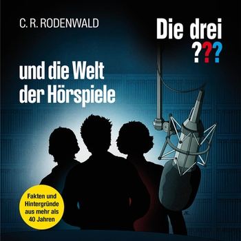 Die drei Fragezeichen und die Welt der Hörspiele - C. R. Rodenwald