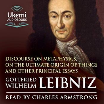 Discourse on Metaphysics, On the Ultimate Origin of Things and Other Principal Essays - Gottfried Wilhelm Leibniz