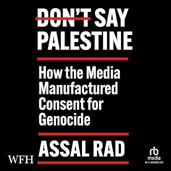 Don’t Say Palestine: How the Media Manufactured Consent for Genocide - Assal Rad