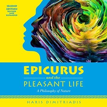 Epicurus and the Pleasant Life: A Philosophy of Nature - Haris Dimitriadis