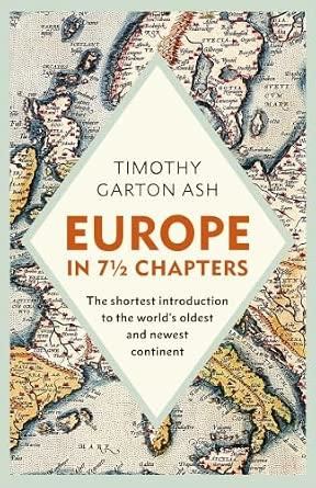 Europe in 7 1/2 Chapters: The Shortest Introduction to the World’s Oldest and Newest Continent - Timothy Garton Ash