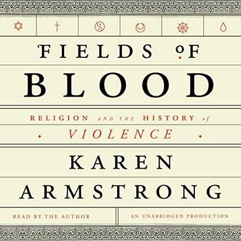 Fields of Blood: Religion and the History of Violence - Karen Armstrong