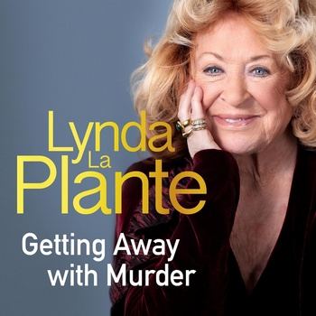 Getting Away with Murder: My Unexpected Life on Page, Stage and Screen - Lynda La Plante