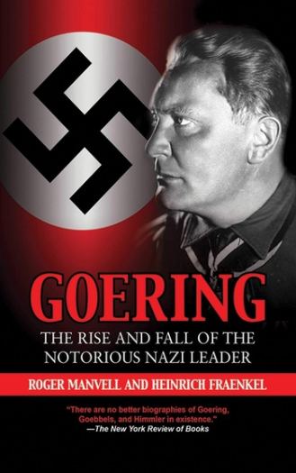 Goering: The Rise and Fall of the Notorious Nazi Leader - Roger Manvell & Heinrich Fraenkel