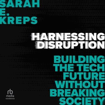 Harnessing Disruption: Building the Tech Future Without Breaking Society - Sarah E. Kreps