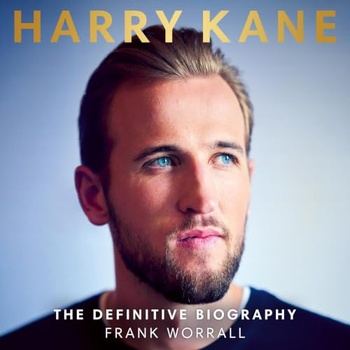 Harry Kane: The Definitive Biography - Frank Worrall