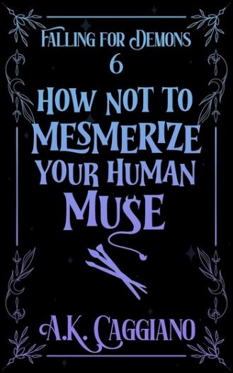 How Not to Mesmerize Your Human Muse - Falling for Demons #6 - A.K. Caggiano