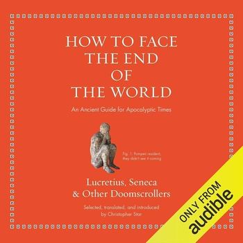 How to Face the End of the World - Lucretius, Seneca, Christopher Star