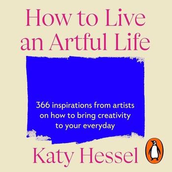 How To Live An Artful Life - Katy Hessel