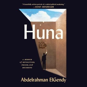 Huna: A Memoir of Revolution, Prison, and Becoming - Abdelrahman ElGendy