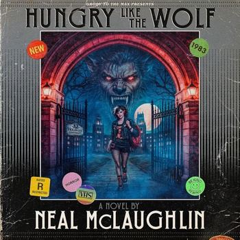 Hungry Like the Wolf: Grody to the Max Presents Series - Neal McLaughlin