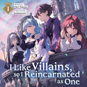 I Like Villains, So I Reincarnated as One, Vol. 1: Light Novel - Kei Takano