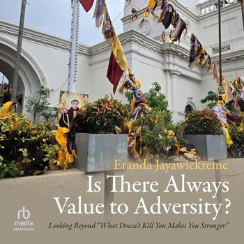 Is There Always Value to Adversity?: Looking Beyond “What Doesn’t Kill You Makes You Stronger” - Eranda Jayawickreme