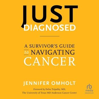 Just Diagnosed: A Survivor’s Guide to Navigating Cancer - Jennifer Omholt