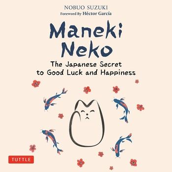 Maneki Neko: The Japanese Secret to Good Luck and Happiness - Nobuo Suzuki
