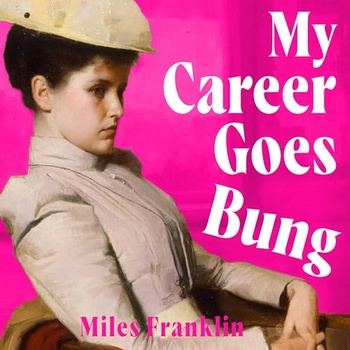 My Career Goes Bung - Miles Franklin