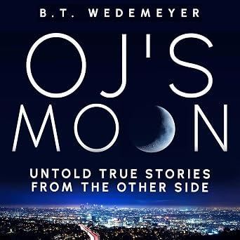 O.J.’s Moon: Untold True Stories from the Other Side - B.T. Wedemeyer
