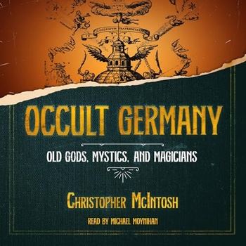 Occult Germany: Old Gods, Mystics and Magicians - Christopher McIntosh