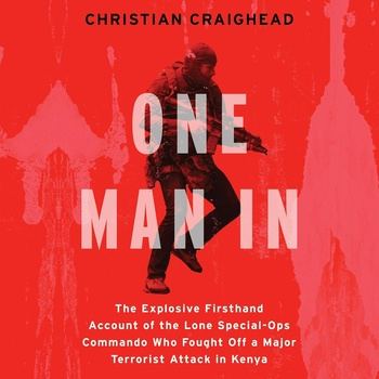One Man In: The Explosive Firsthand Account of the Lone Special-Ops Commando Who Fought Off a Major Terrorist Attack in Kenya - Christian Craighead
