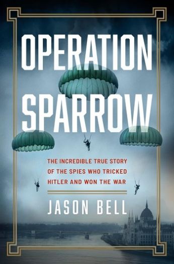 Operation Sparrow: The Incredible True Story of the Spies Who Tricked Hitler and Won the War - Jason Bell